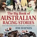 Cover Art for 9781925266979, The Big Book of Australian Racing Stories by Jim Haynes