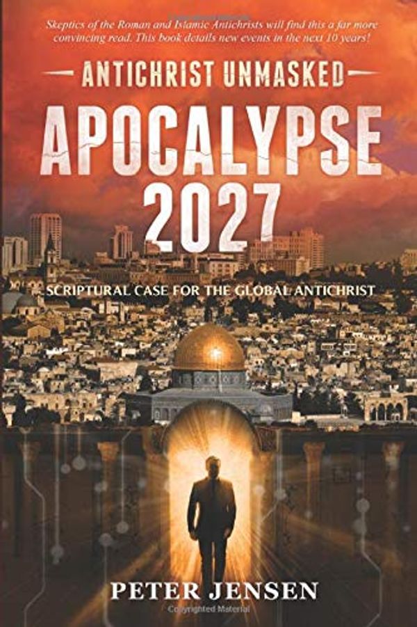 Cover Art for 9781732223219, Apocalypse 2027: Antichrist Unmasked: Scriptural Case for the Global Antichrist by Peter Jensen