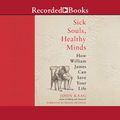 Cover Art for 9781664492790, Sick Souls, Healthy Minds: How William James Can Save Your Life by John Kaag