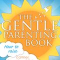 Cover Art for 9780349408729, The Gentle Parenting Book: How to raise calmer, happier children from birth to seven by Sarah Ockwell-Smith