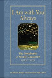 Cover Art for 9780829420395, I Am with You Always: The Notebooks of Nicole Gausseron: Book Three by Nicole Gausseron