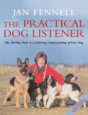 Cover Art for 9780007388424, The Practical Dog Listener: The 30-Day Path to a Lifelong Understanding of Your Dog by Jan Fennell