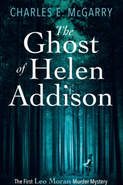 Cover Art for 9781846973796, The Ghost of Helen Addison (The First Leo Moran Murder Mystery) (The Leo Moran Murder Mysteries) by Charles E. McGarry