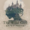 Cover Art for B00ZYGH0MG, The Wild Girl by Kate Forsyth