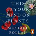 Cover Art for B092DT64PH, This Is Your Mind on Plants by Michael Pollan
