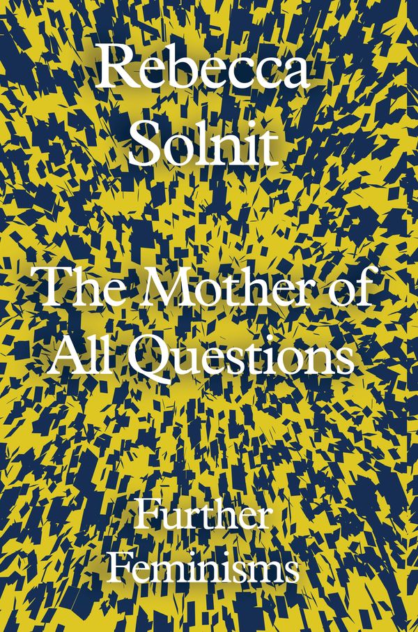 Cover Art for 9781783783557, The Mother of All Questions by Rebecca Solnit