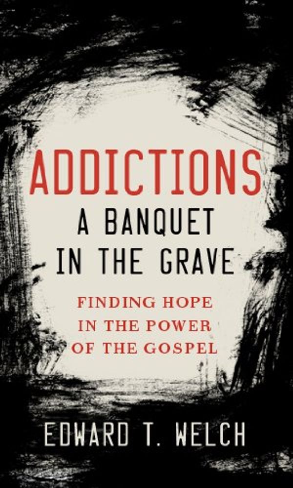 Cover Art for B0073M6A16, Addictions: A Banquet in the Grave by Edward T. Welch