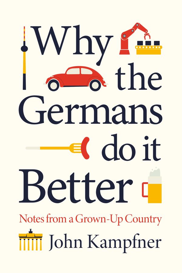Cover Art for 9781786499752, Why The Germans Do It Better: Lessons from a Grown-up Country by John Kampfner