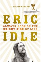 Cover Art for 9781474610285, Always Look on the Bright Side of Life: A Sortabiography by Eric Idle