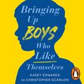 Cover Art for B0BXMH2V8C, Bringing Up Boys Who Like Themselves by Kasey Edwards, Christopher Scanlon