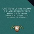 Cover Art for 9781164692300, Catalogue of the Thomas B. Clarke Collection of American Pictures by Charles Henry Hart