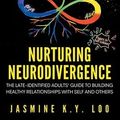 Cover Art for 9780645896091, Nurturing Neurodivergence: The Late-Identified Adults' Guide to Building Healthy Relationships with Self and Others by Loo, Jasmine K. Y.