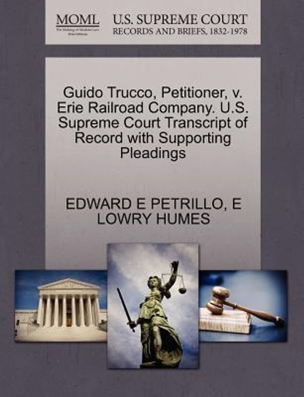 Cover Art for 9781270355182, Guido Trucco, Petitioner, V. Erie Railroad Company. U.S. Supreme Court Transcript of Record with Supporting Pleadings by Edward E Petrillo
