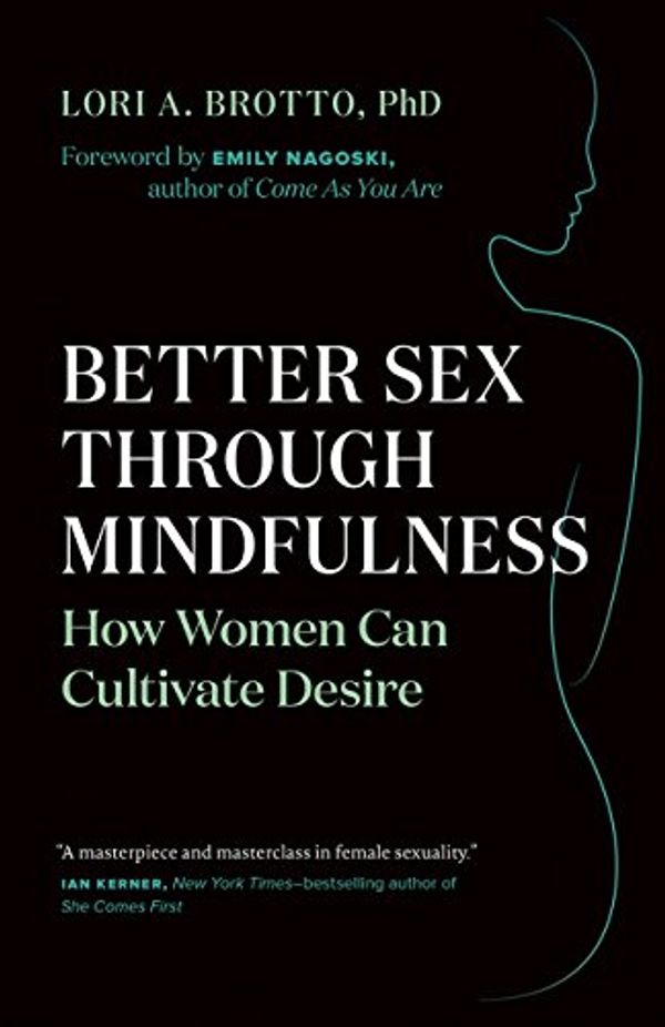 Cover Art for B079K4JRBF, Better Sex Through Mindfulness: How Women Can Cultivate Desire by Lori A. Brotto