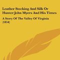 Cover Art for 9780548964569, Leather Stocking and Silk or Hunter John Myers and His Times by John Esten Cooke