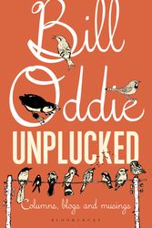 Cover Art for 9781472915313, Bill Oddie Unplucked: Columns, Blogs and Musings (Bloomsbury Nature Writing) by Bill Oddie