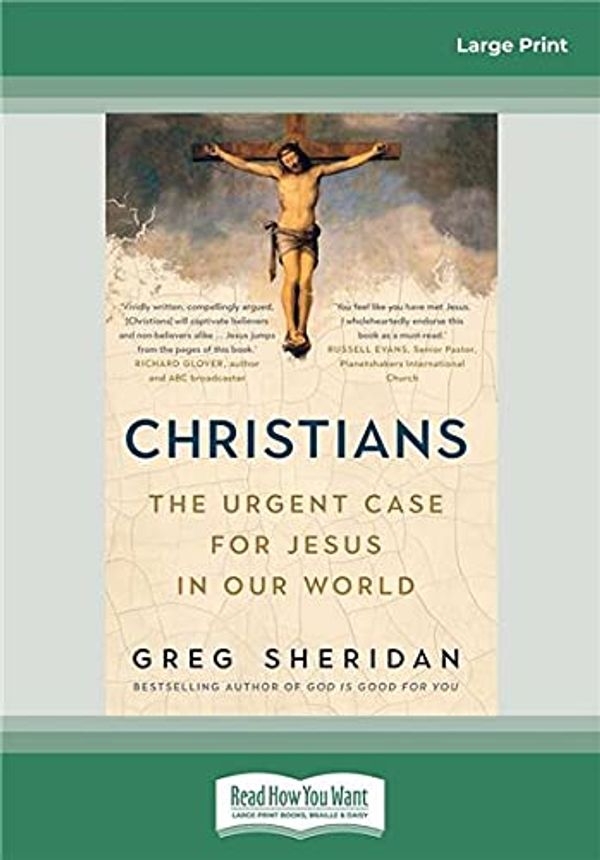 Cover Art for 9780369369185, Christians: The urgent case for Jesus in our world by Greg Sheridan