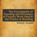 Cover Art for 9781110352173, The Encyclopedia of Founding and Dictionary of Foundry Terms Used in the Pratice of Moulding by Bolland Simpson
