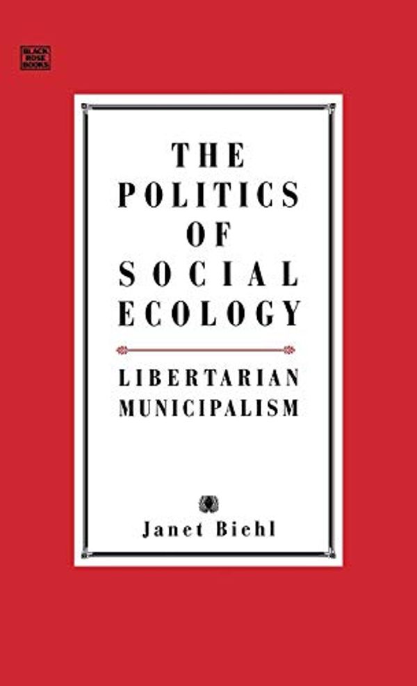 Cover Art for 9781551641010, The Politics of Social Ecology by Janet Biehl
