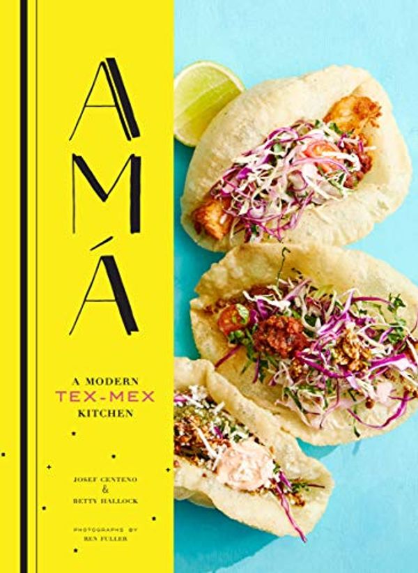 Cover Art for B07VJ2SZHJ, Ama: A Modern Tex-Mex Kitchen by Betty Hallock, Josef Centeno