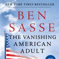 Cover Art for 9781250181206, The Vanishing American Adult: Our Coming-Of-Age Crisis--And How to Rebuild a Culture of Self-Reliance by Ben Sasse