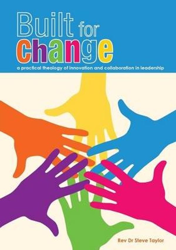 Cover Art for 9781921945731, Built for change: A practical theology of innovation and collaboration by Steve Taylor