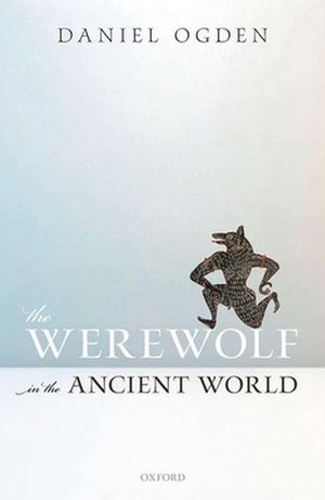 Cover Art for 9780198854319, The Werewolf in the Ancient World by Daniel Ogden