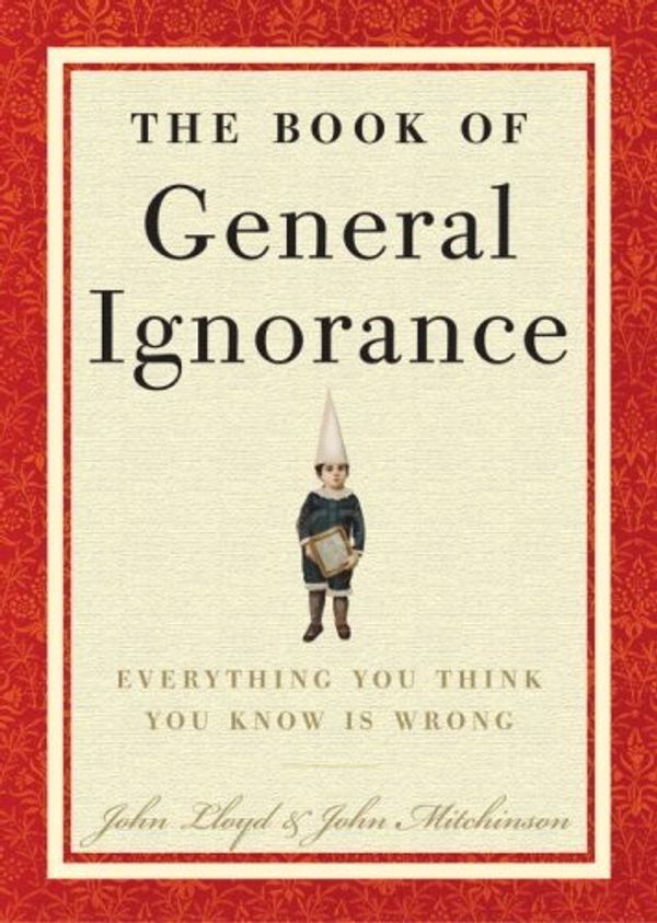 Cover Art for B000URWYUW, The Book of General Ignorance: Everything You Think You Know Is Wrong by John Mitchinson, John Lloyd
