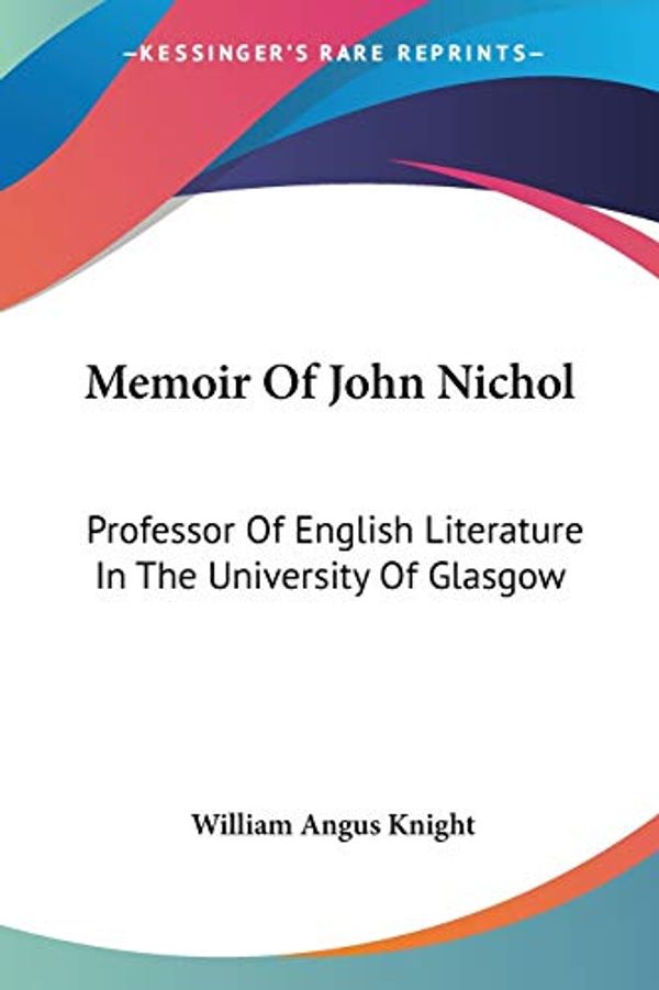 Cover Art for 9781432645069, Memoir of John Nichol by William Angus Knight (author)