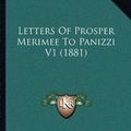 Cover Art for 9781164937654, Letters of Prosper Merimee to Panizzi V1 (1881) by Prosper Merimee