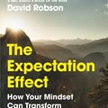 Cover Art for 9781838853303, The Expectation Effect: How Your Mindset Can Transform Your Life by David Robson