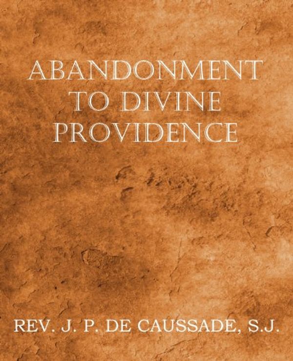 Cover Art for 9781612036250, Abandonment to Divine Providence by De Caussade, Jean-Pierre