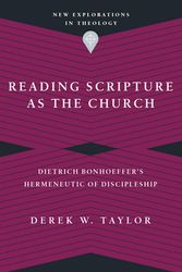 Cover Art for 9780830849185, Reading Scripture as the Church: Dietrich Bonhoeffer's Hermeneutic of Discipleship by Derek W. Taylor