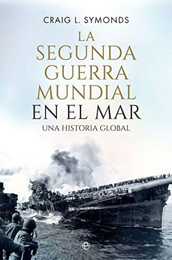 Cover Art for 9788491646884, La Segunda Guerra Mundial en el mar: Una historia global by Craig L. Symonds