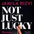Cover Art for B071CF5XZJ, Not Just Lucky by Jamila Rizvi