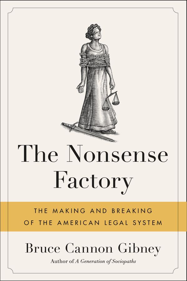 Cover Art for 9780316475280, The Nonsense Factory: The Making and Breaking of the American Legal System by Bruce Cannon Gibney