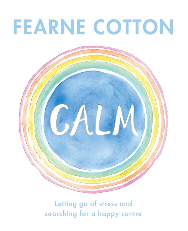 Cover Art for 9781409176923, Calm: Working through life's daily stresses to find a peaceful centre by Fearne Cotton