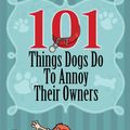 Cover Art for 9781933591209, 101 Things Dogs Do To Annoy Their Owners by Ray Comfort