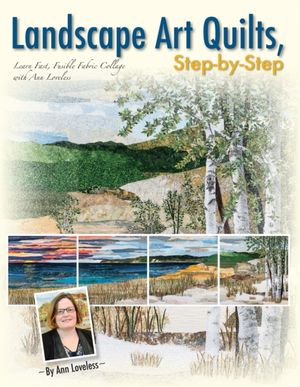 Cover Art for 9781611691450, Landscape Art Quilts, Step-by-Step: Learn Fast, Fusible Fabric Collage with Ann Loveless by Ann Loveless
