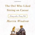 Cover Art for 9780374228460, The Owl Who Liked Sitting on Caesar: Living with a Tawny Owl by Martin Windrow