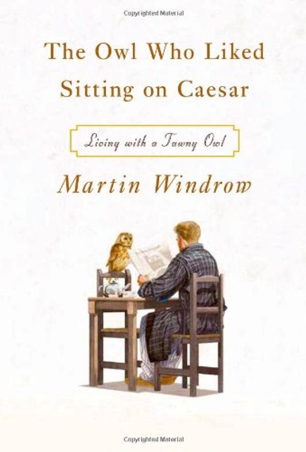 Cover Art for 9780374228460, The Owl Who Liked Sitting on Caesar: Living with a Tawny Owl by Martin Windrow