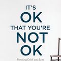 Cover Art for B073XXYKLP, It's OK That You're Not OK: Meeting Grief and Loss in a Culture That Doesn't Understand by Megan Devine