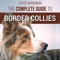 Cover Art for B0866521QW, The Complete Guide to Border Collies: Training, Teaching, Feeding, Raising, and Loving Your New Border Collie Puppy by David Anderson