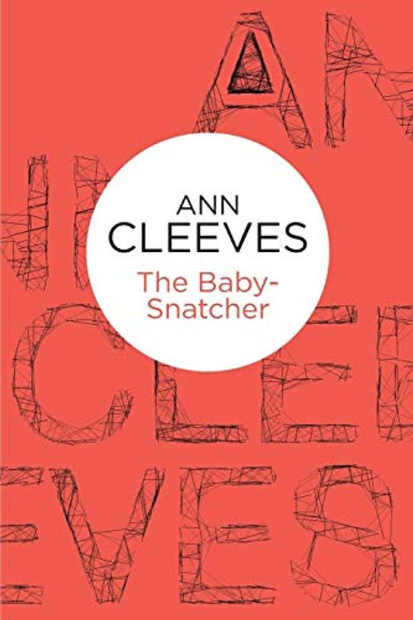 Cover Art for 9781447250234, The Baby-Snatcher by Ann Cleeves