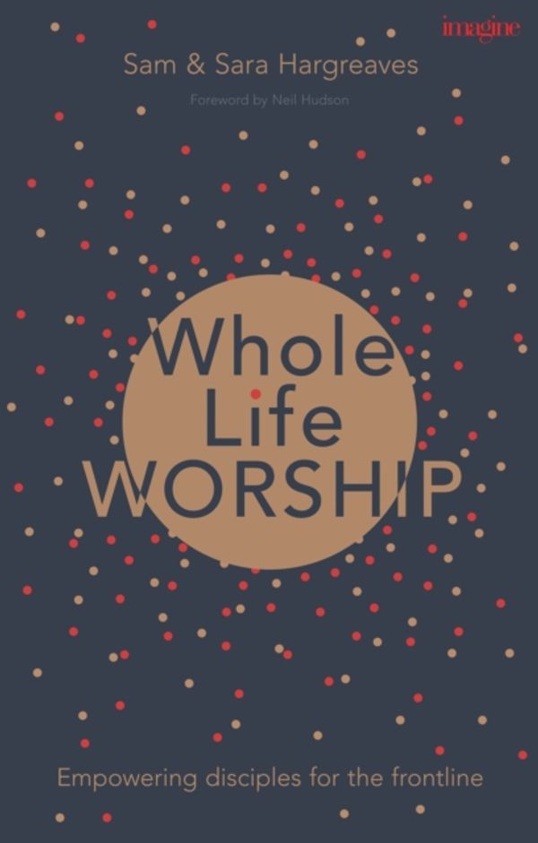 Cover Art for 9781783595112, Whole Life Worship by Sam Hargreaves