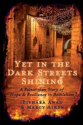 Cover Art for 9781737945901, Yet in the Dark Streets Shining: A Palestinian Story of Hope and Resilience in Bethlehem by Awad, Bishara, Aiken, Mercy