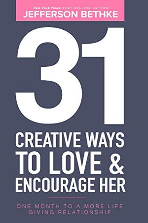 Cover Art for 9780692720363, 31 Creative Ways To Love & Encourage Her: One Month To a More Life Giving Relationship: Volume 1 (31 Day Challenge) by Jefferson Bethke