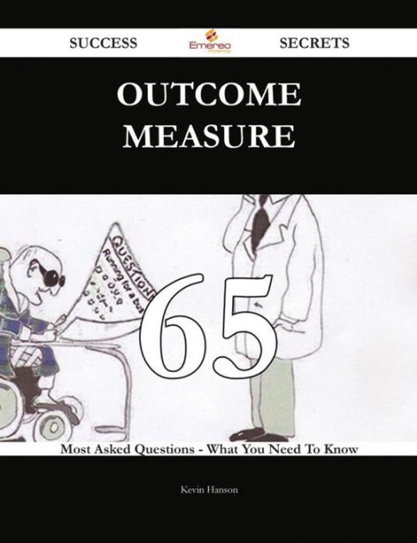 Cover Art for 9781488817250, Outcome measure 65 Success Secrets - 65 Most Asked Questions On Outcome measure - What You Need To Know by Kevin Hanson