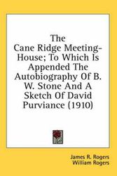 Cover Art for 9780548668993, The Cane Ridge Meeting-House; To Which Is Appended the Autobiography of B. W. Stone and a Sketch of David Purviance (1910) by James R Rogers