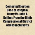 Cover Art for 9781152002333, Contested Election Case of Joseph A. Conry vs. John A. Kelih (Paperback) by United States. House